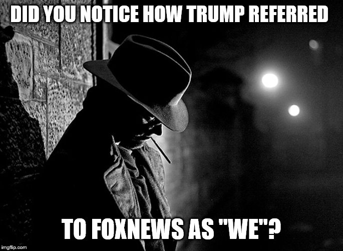 DID YOU NOTICE HOW TRUMP REFERRED TO FOXNEWS AS "WE"? | made w/ Imgflip meme maker