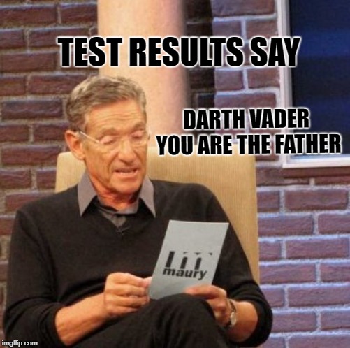 Maury Lie Detector Meme | TEST RESULTS SAY; DARTH VADER YOU ARE THE FATHER | image tagged in memes,maury lie detector | made w/ Imgflip meme maker