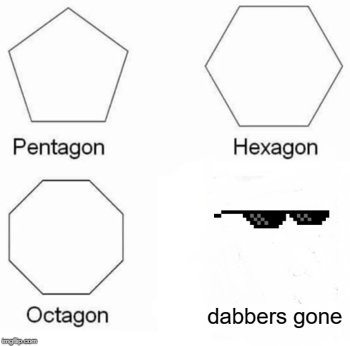 OH NOS | dabbers gone | image tagged in memes,pentagon hexagon octagon,dab | made w/ Imgflip meme maker