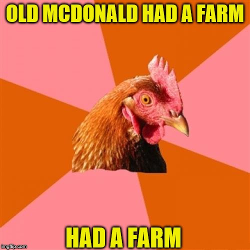Anti Joke Chicken Meme | OLD MCDONALD HAD A FARM; HAD A FARM | image tagged in memes,anti joke chicken | made w/ Imgflip meme maker