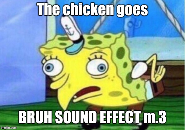 Mocking Spongebob Meme | The chicken goes; BRUH SOUND EFFECT m.3 | image tagged in memes,mocking spongebob | made w/ Imgflip meme maker