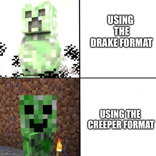 Creeper | USING THE DRAKE FORMAT; USING THE CREEPER FORMAT | image tagged in creeper | made w/ Imgflip meme maker