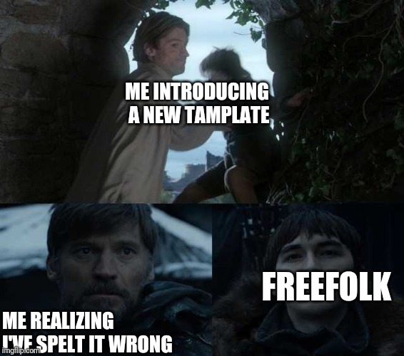 ME INTRODUCING A NEW TAMPLATE; FREEFOLK; ME REALIZING I'VE SPELT IT WRONG | made w/ Imgflip meme maker