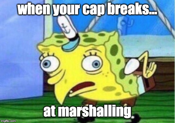 Mocking Spongebob Meme | when your cap breaks... at marshalling | image tagged in memes,mocking spongebob | made w/ Imgflip meme maker
