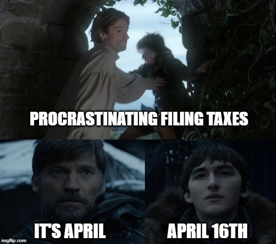I GoT Regrets | PROCRASTINATING FILING TAXES; IT'S APRIL                   APRIL 16TH | image tagged in jaime and bran,memes | made w/ Imgflip meme maker