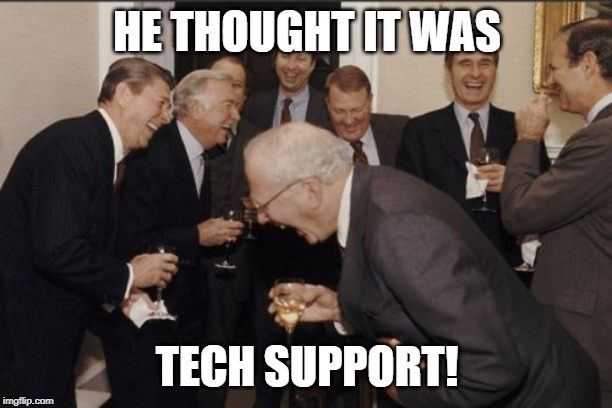Laughing Men In Suits Meme | HE THOUGHT IT WAS TECH SUPPORT! | image tagged in memes,laughing men in suits | made w/ Imgflip meme maker