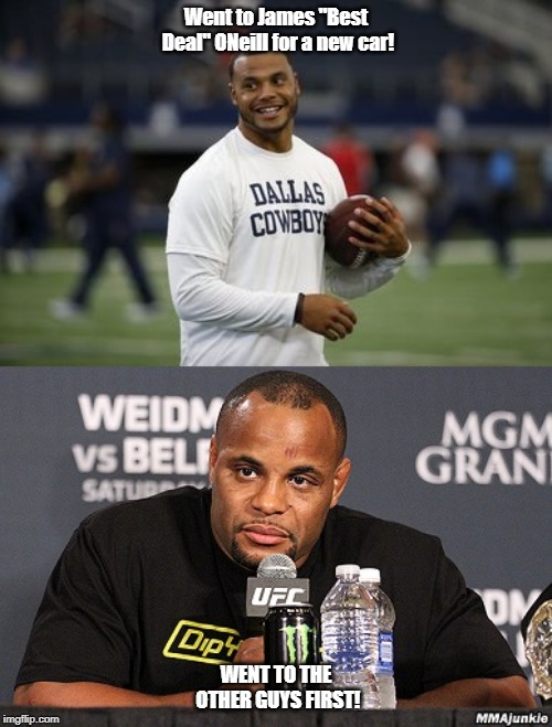 dak prescott before after | Went to James "Best Deal" ONeill for a new car! WENT TO THE OTHER GUYS FIRST! | image tagged in dak prescott before after | made w/ Imgflip meme maker