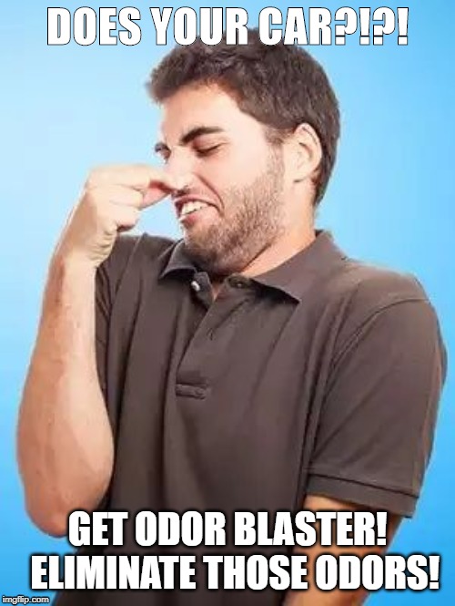That's Stinky Man | DOES YOUR CAR?!?! GET ODOR BLASTER!  ELIMINATE THOSE ODORS! | image tagged in that's stinky man | made w/ Imgflip meme maker