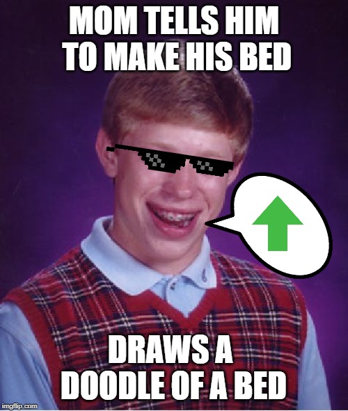 Bad Luck Brian Meme |  MOM TELLS HIM TO MAKE HIS BED; DRAWS A DOODLE OF A BED | image tagged in memes,bad luck brian | made w/ Imgflip meme maker