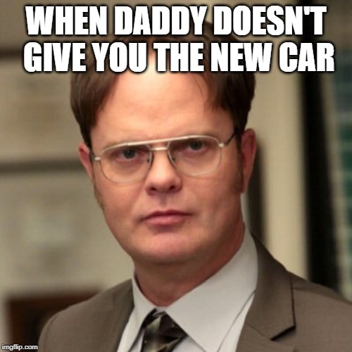 WHEN DADDY DOESN'T GIVE YOU THE NEW CAR | made w/ Imgflip meme maker