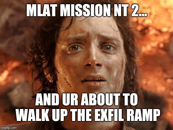It's Finally Over | MLAT MISSION NT 2... AND UR ABOUT TO WALK UP THE EXFIL RAMP | image tagged in memes,its finally over | made w/ Imgflip meme maker