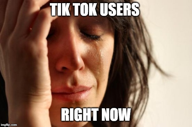First World Problems | TIK TOK USERS; RIGHT NOW | image tagged in memes,first world problems | made w/ Imgflip meme maker