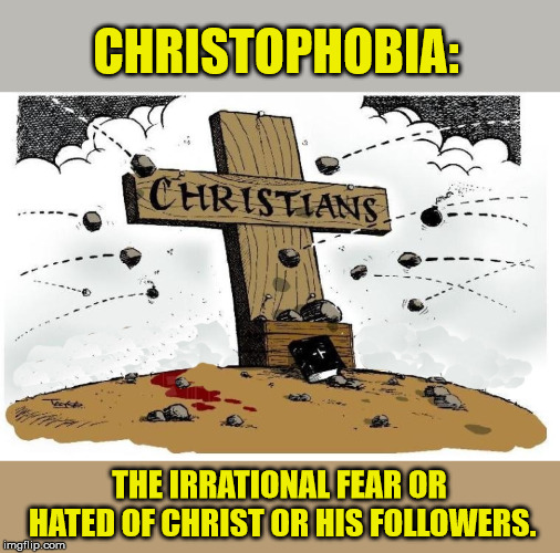 You've heard of Islamaphobia & Homophobia? What about us? | CHRISTOPHOBIA:; THE IRRATIONAL FEAR OR HATED OF CHRIST OR HIS FOLLOWERS. | image tagged in god is love,jesus saves,liberal hypocrisy,christianity,god bless america | made w/ Imgflip meme maker