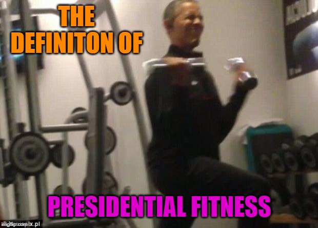 Obama weights | THE DEFINITON OF PRESIDENTIAL FITNESS | image tagged in obama weights | made w/ Imgflip meme maker