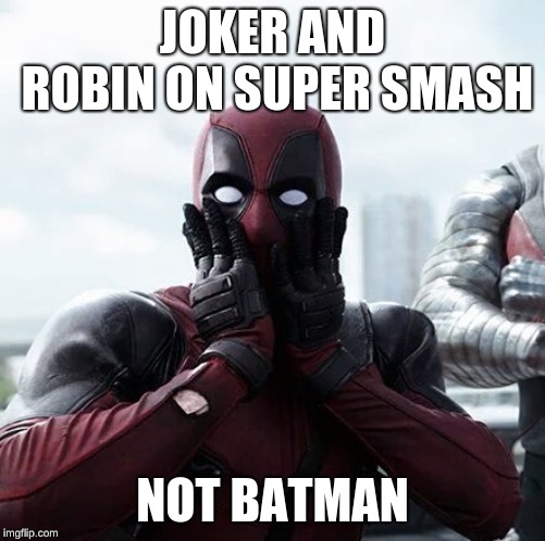 Deadpool Surprised | JOKER AND ROBIN ON SUPER SMASH; NOT BATMAN | image tagged in memes,deadpool surprised,funny,dc,super smash bros,mr potato head | made w/ Imgflip meme maker