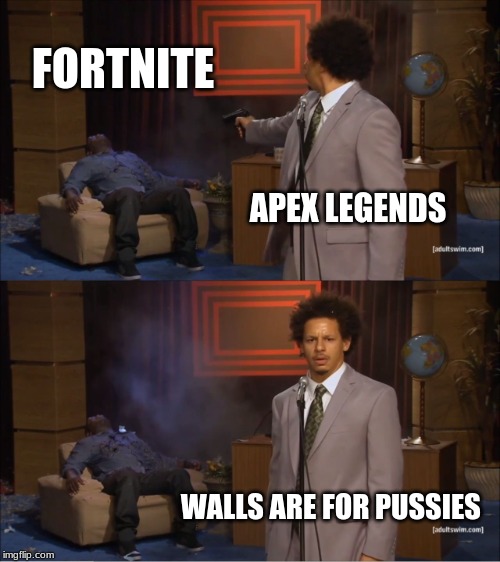 Who Killed Hannibal Meme | FORTNITE; APEX LEGENDS; WALLS ARE FOR PUSSIES | image tagged in memes,who killed hannibal | made w/ Imgflip meme maker