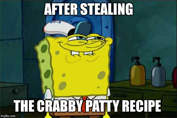 Don't You Squidward | AFTER STEALING; THE CRABBY PATTY RECIPE | image tagged in memes,dont you squidward | made w/ Imgflip meme maker