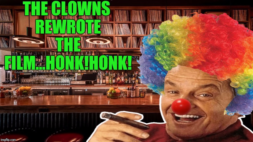 THE CLOWNS REWROTE THE FILM...HONK!HONK! | made w/ Imgflip meme maker