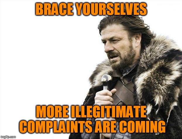Brace Yourselves X is Coming Meme | BRACE YOURSELVES MORE ILLEGITIMATE COMPLAINTS ARE COMING | image tagged in memes,brace yourselves x is coming | made w/ Imgflip meme maker