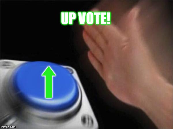 Blank Nut Button Meme | UP VOTE! ⬆ | image tagged in memes,blank nut button | made w/ Imgflip meme maker