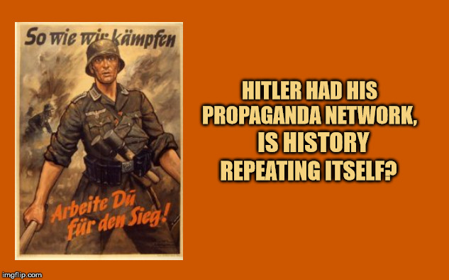 HITLER HAD HIS PROPAGANDA NETWORK, IS HISTORY; REPEATING ITSELF? | image tagged in propaganda,donald trump,fox,republican,nazi,political meme | made w/ Imgflip meme maker