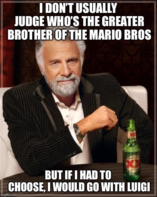 Luigi Is Back At It Again On The Most Interesting Man In The World | I DON’T USUALLY JUDGE WHO’S THE GREATER BROTHER OF THE MARIO BROS; BUT IF I HAD TO CHOOSE, I WOULD GO WITH LUIGI | image tagged in memes,the most interesting man in the world,fun,repost,green mario,red luigi | made w/ Imgflip meme maker