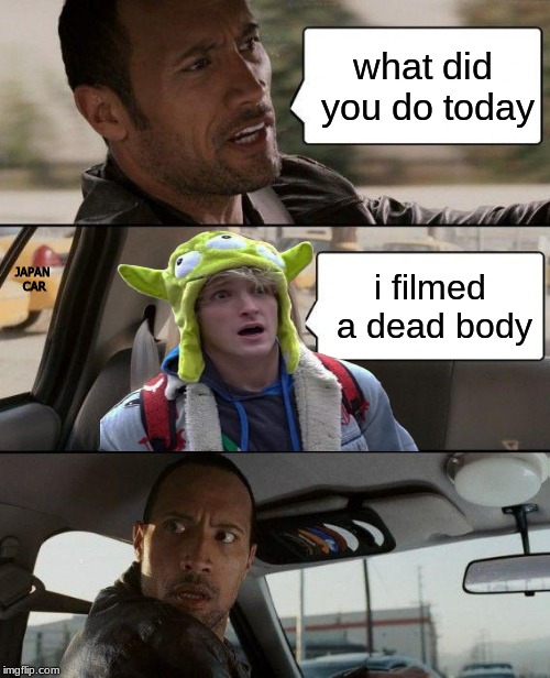 logan paul w/ the rock | what did you do today; JAPAN CAR; i filmed a dead body | image tagged in memes,the rock driving,logan paul,rock,dead,lol | made w/ Imgflip meme maker