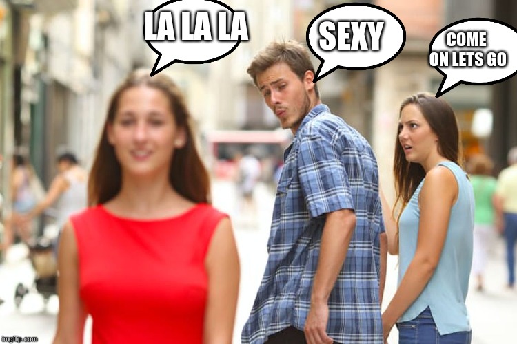 Distracted Boyfriend Meme | LA LA LA; SEXY; COME ON LETS GO | image tagged in memes,distracted boyfriend | made w/ Imgflip meme maker