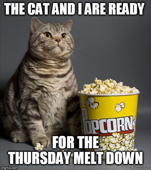 Cat eating popcorn | THE CAT AND I ARE READY; FOR THE THURSDAY MELT DOWN | image tagged in cat eating popcorn | made w/ Imgflip meme maker