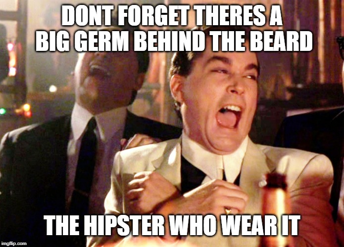 Good Fellas Hilarious Meme | DONT FORGET THERES A BIG GERM BEHIND THE BEARD THE HIPSTER WHO WEAR IT | image tagged in memes,good fellas hilarious | made w/ Imgflip meme maker