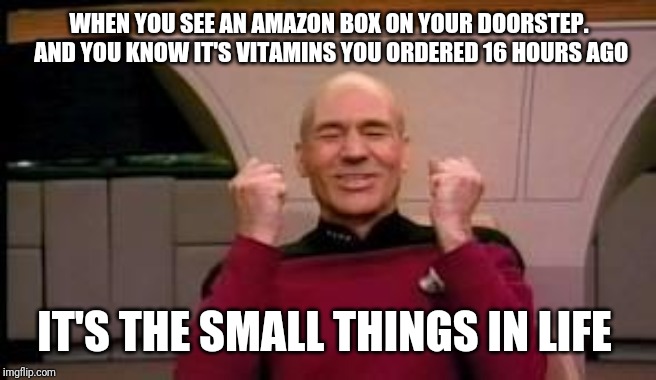 Happy Picard | WHEN YOU SEE AN AMAZON BOX ON YOUR DOORSTEP. AND YOU KNOW IT'S VITAMINS YOU ORDERED 16 HOURS AGO; IT'S THE SMALL THINGS IN LIFE | image tagged in happy picard | made w/ Imgflip meme maker