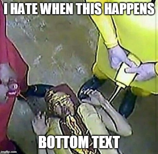 I hate when this happens | I HATE WHEN THIS HAPPENS; BOTTOM TEXT | image tagged in meme,bottem text | made w/ Imgflip meme maker
