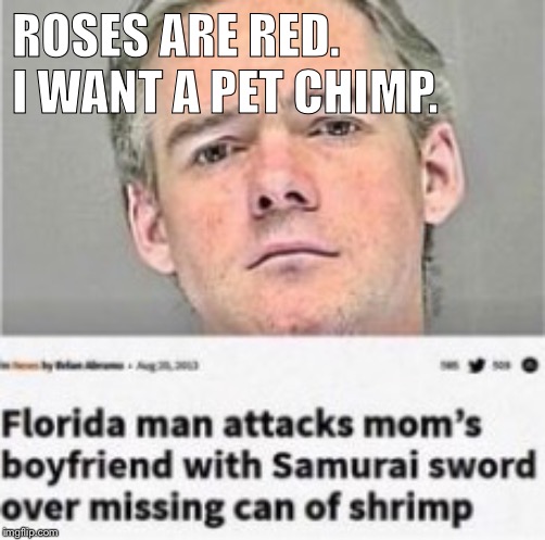 Florida Man's Shrimp | ROSES ARE RED. 
I WANT A PET CHIMP. | image tagged in florida man | made w/ Imgflip meme maker