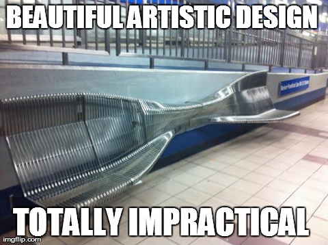 BEAUTIFUL ARTISTIC DESIGN  TOTALLY IMPRACTICAL | image tagged in bench | made w/ Imgflip meme maker