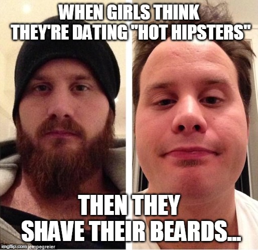 Ugly Hipsters II | WHEN GIRLS THINK THEY'RE DATING "HOT HIPSTERS"; THEN THEY SHAVE THEIR BEARDS... | image tagged in ugly hipsters ii | made w/ Imgflip meme maker