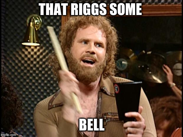 Will Ferrell Cow Bell | THAT RIGGS SOME BELL | image tagged in will ferrell cow bell | made w/ Imgflip meme maker