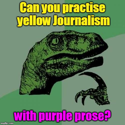 All the news that's fit to fake. | Can you practise yellow Journalism; with purple prose? | image tagged in memes,philosoraptor,journalism,fake news | made w/ Imgflip meme maker