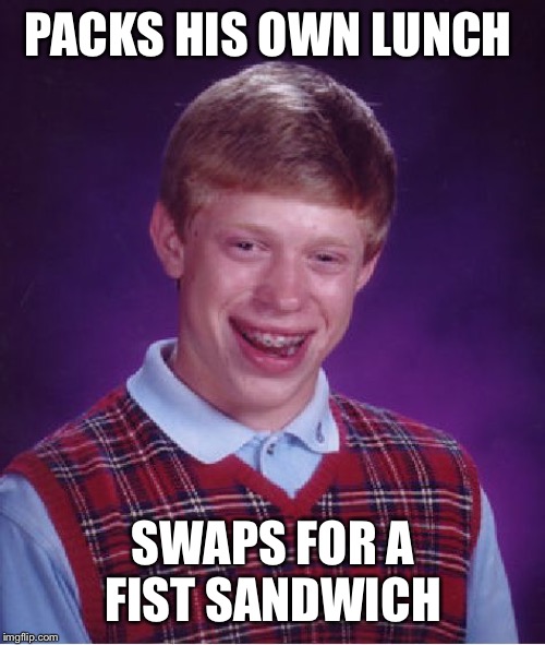Bad Luck Brian Meme | PACKS HIS OWN LUNCH SWAPS FOR A FIST SANDWICH | image tagged in memes,bad luck brian | made w/ Imgflip meme maker