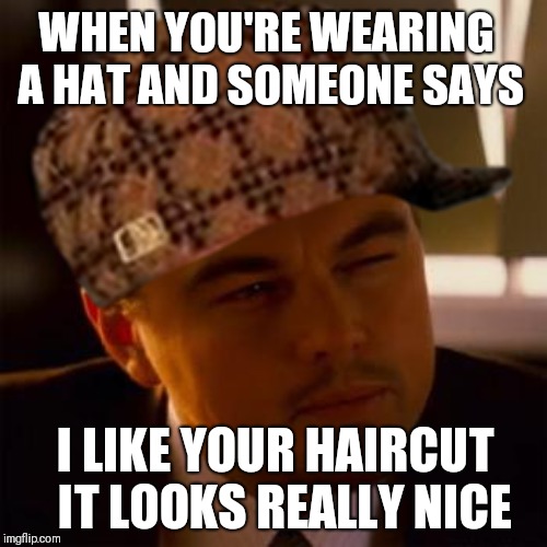 Leo hat haircut doubting compliment | WHEN YOU'RE WEARING A HAT AND SOMEONE SAYS; I LIKE YOUR HAIRCUT  IT LOOKS REALLY NICE | image tagged in leo squint haircut hat compliment doubt | made w/ Imgflip meme maker