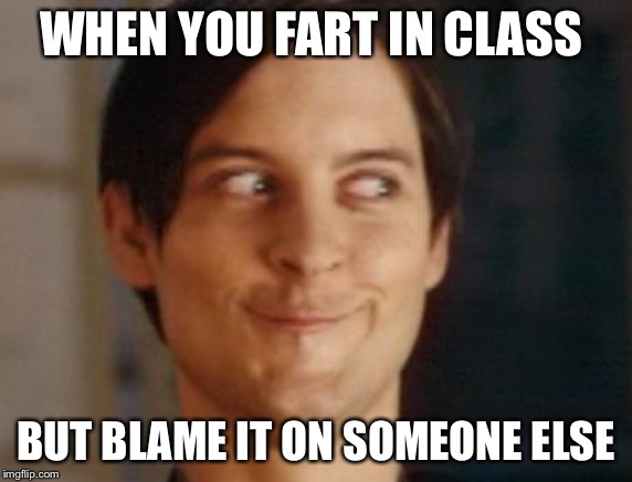 Spiderman Peter Parker | WHEN YOU FART IN CLASS; BUT BLAME IT ON SOMEONE ELSE | image tagged in memes,spiderman peter parker | made w/ Imgflip meme maker