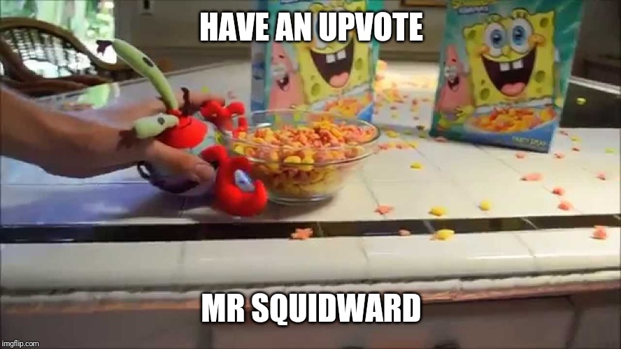 Have a bowl Mr X | HAVE AN UPVOTE MR SQUIDWARD | image tagged in have a bowl mr x | made w/ Imgflip meme maker