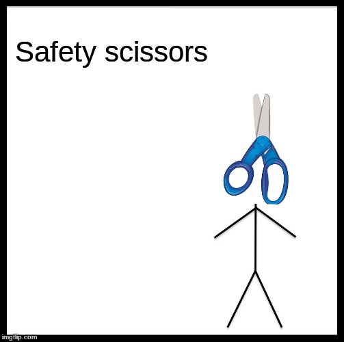 Be Like Bill Meme | Safety scissors | image tagged in memes,be like bill | made w/ Imgflip meme maker