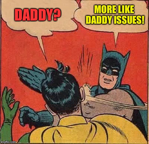 Batman Slapping Robin Meme | DADDY? MORE LIKE DADDY ISSUES! | image tagged in memes,batman slapping robin | made w/ Imgflip meme maker