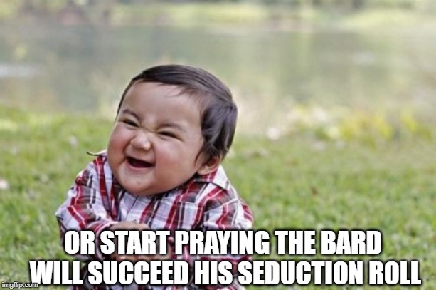 Evil Toddler Meme | OR START PRAYING THE BARD WILL SUCCEED HIS SEDUCTION ROLL | image tagged in memes,evil toddler | made w/ Imgflip meme maker