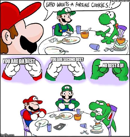 Mario fortune cookie | YOU ARE SECOND BEST; YOU ARE DA BEST; NO BEST 4 U! | image tagged in mario fortune cookie | made w/ Imgflip meme maker