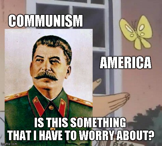 Is This A Pigeon | COMMUNISM; AMERICA; IS THIS SOMETHING THAT I HAVE TO WORRY ABOUT? | image tagged in memes,is this a pigeon | made w/ Imgflip meme maker