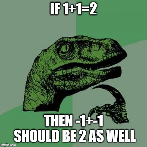 Philosoraptor Meme | IF 1+1=2; THEN -1+-1 SHOULD BE 2 AS WELL | image tagged in memes,philosoraptor | made w/ Imgflip meme maker