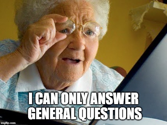 Old lady reading | I CAN ONLY ANSWER GENERAL QUESTIONS | image tagged in old lady reading | made w/ Imgflip meme maker
