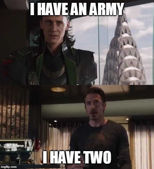 I have an army | I HAVE AN ARMY; I HAVE TWO | image tagged in i have an army | made w/ Imgflip meme maker