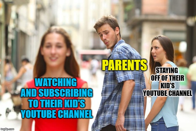 It annoys me when parents do that crap | PARENTS; STAYING OFF OF THEIR KID'S YOUTUBE CHANNEL; WATCHING AND SUBSCRIBING TO THEIR KID'S YOUTUBE CHANNEL | image tagged in memes,distracted boyfriend,doctordoomsday180,youtube,parents,funny | made w/ Imgflip meme maker